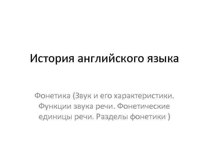 История английского языка Фонетика (Звук и его характеристики. Функции звука речи. Фонетические единицы речи.