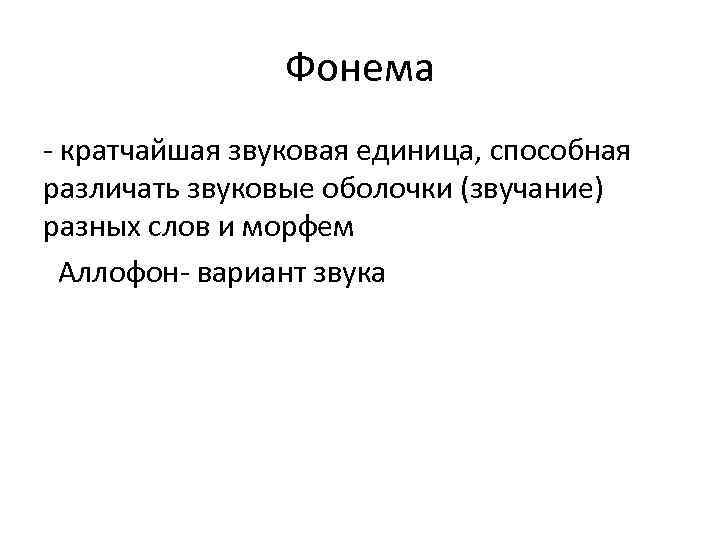 Фонема - кратчайшая звуковая единица, способная различать звуковые оболочки (звучание) разных слов и морфем