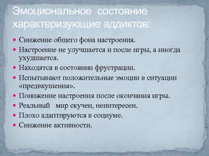 Эмоциональное состояние характеризующие аддиктов: Снижение общего фона настроения. Настроение не улучшается и после игры,