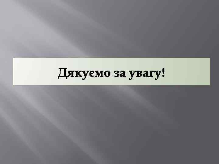 Дякуємо за увагу! 