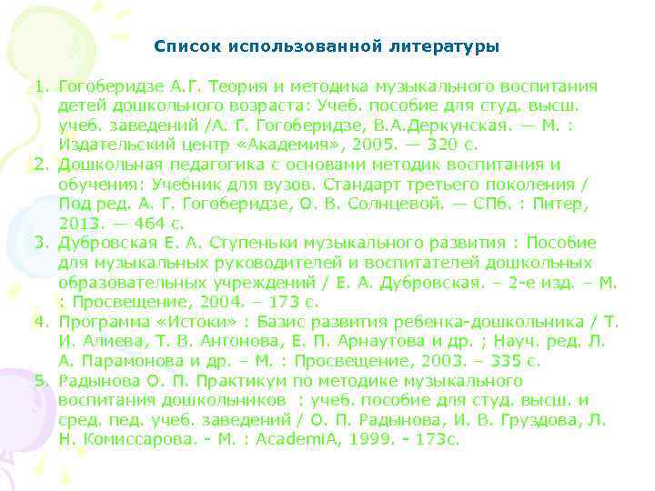 Список использованной литературы 1. Гогоберидзе А. Г. Теория и методика музыкального воспитания детей дошкольного