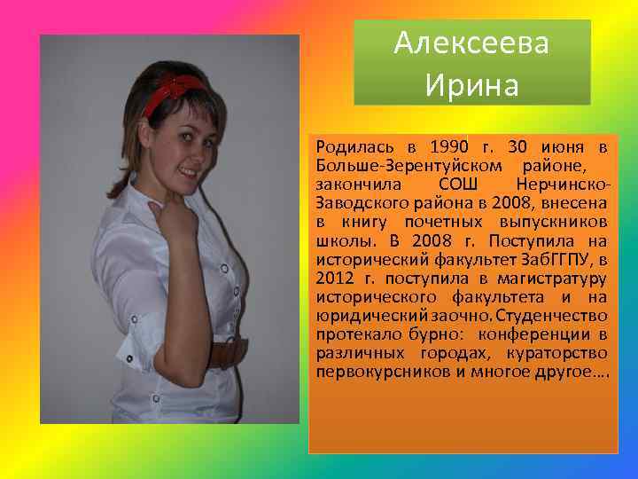 Алексеева Ирина Родилась в 1990 г. 30 июня в Больше-Зерентуйском районе, закончила СОШ Нерчинско.