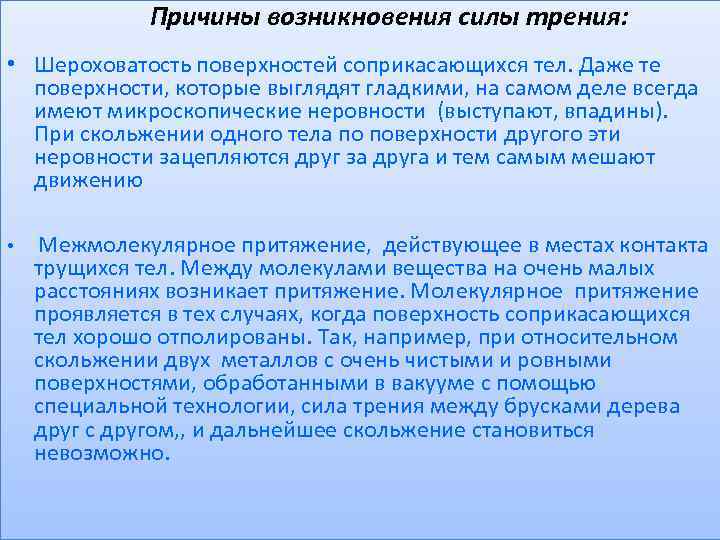 Причины возникновения силы трения: • Шероховатость поверхностей соприкасающихся тел. Даже те поверхности, которые выглядят