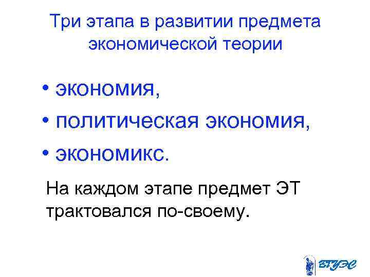Три этапа в развитии предмета экономической теории • экономия, • политическая экономия, • экономикс.