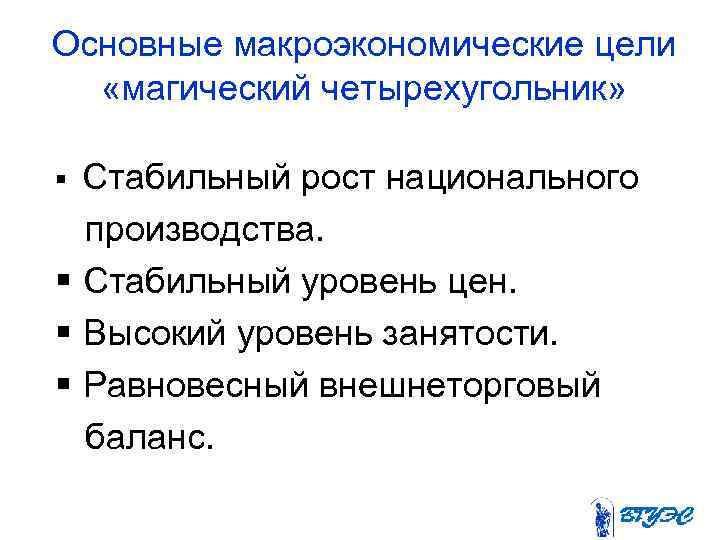 Основные макроэкономические цели «магический четырехугольник» § Стабильный рост национального производства. § Стабильный уровень цен.