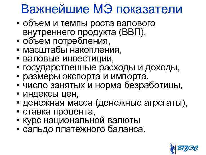 Важнейшие МЭ показатели • объем и темпы роста валового внутреннего продукта (ВВП), • объем