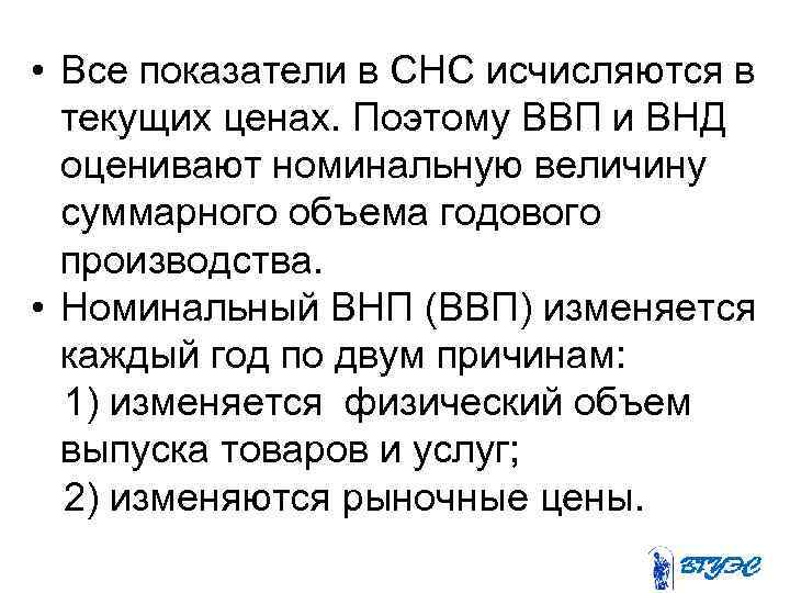  • Все показатели в СНС исчисляются в текущих ценах. Поэтому ВВП и ВНД