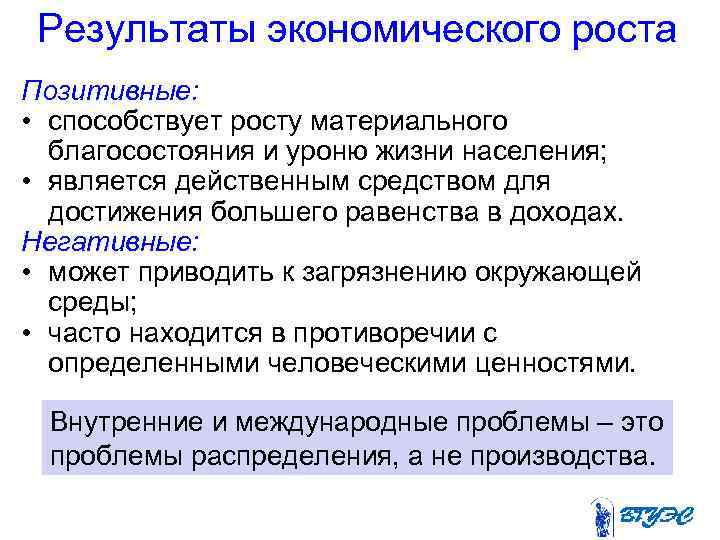 Результаты экономического роста Позитивные: • способствует росту материального благосостояния и уроню жизни населения; •