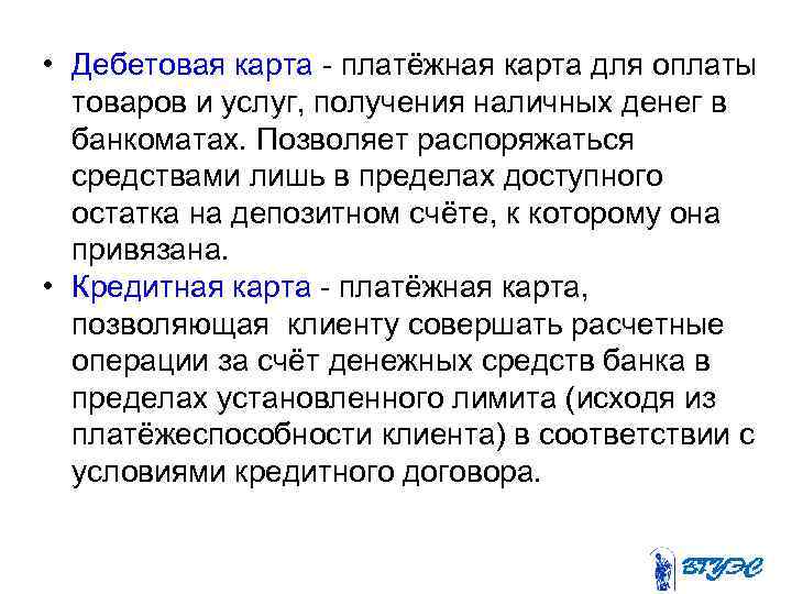  • Дебетовая карта - платёжная карта для оплаты товаров и услуг, получения наличных
