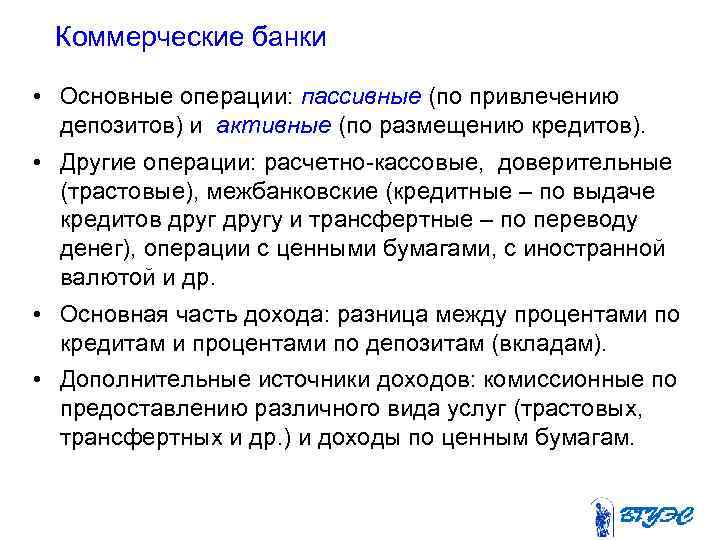 Коммерческие банки • Основные операции: пассивные (по привлечению депозитов) и активные (по размещению кредитов).