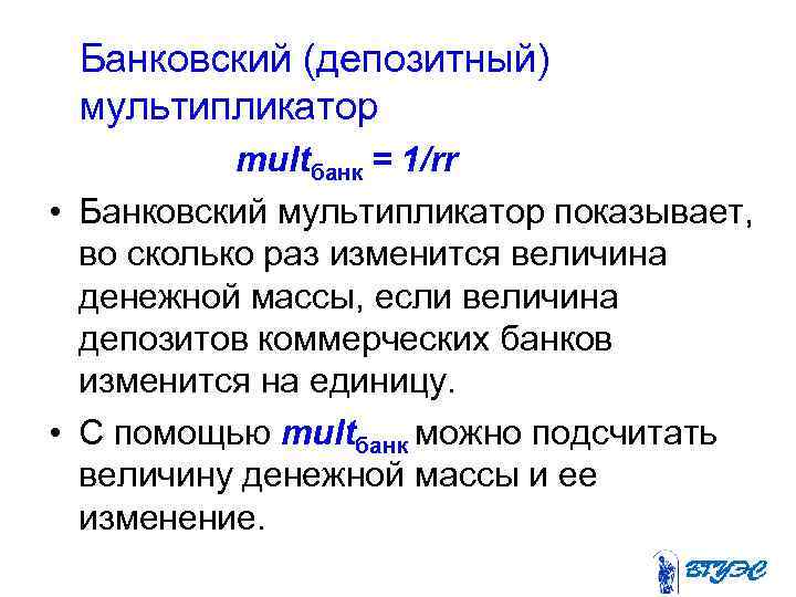 Банковский (депозитный) мультипликатор multбанк = 1/rr • Банковский мультипликатор показывает, во сколько раз изменится