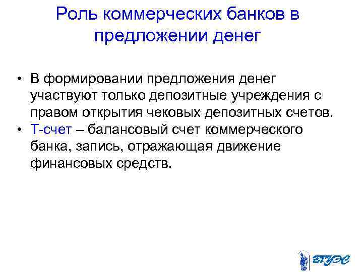 Роль коммерческих банков в предложении денег • В формировании предложения денег участвуют только депозитные