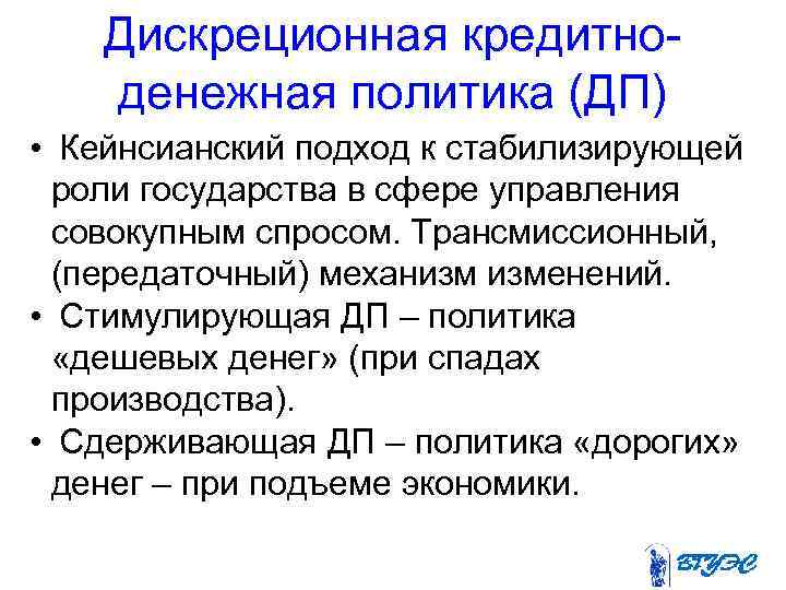 Дискреционная кредитноденежная политика (ДП) • Кейнсианский подход к стабилизирующей роли государства в сфере управления