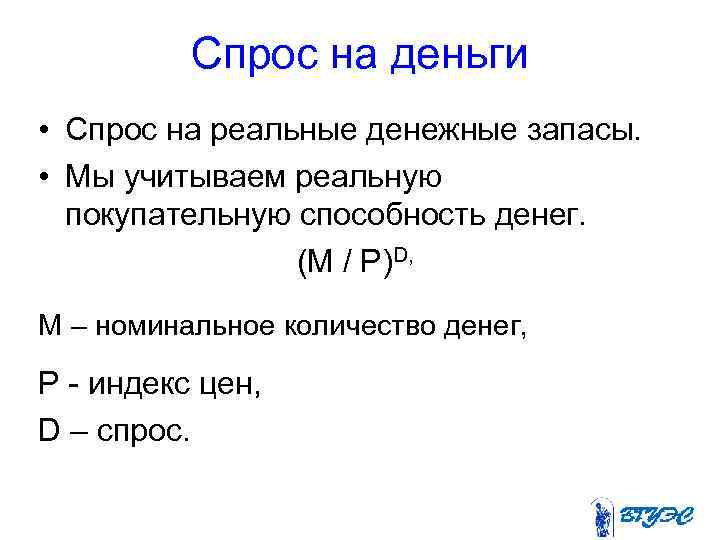 Спрос на деньги • Спрос на реальные денежные запасы. • Мы учитываем реальную покупательную