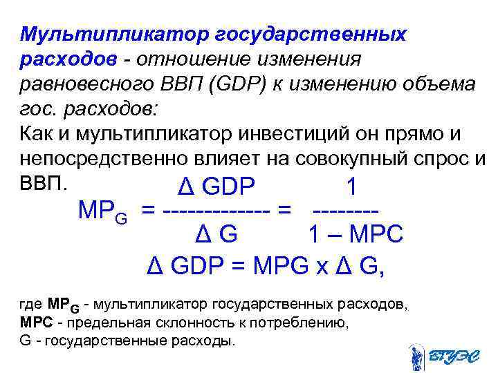 Мультипликатор государственных расходов - отношение изменения равновесного ВВП (GDP) к изменению объема гос. расходов: