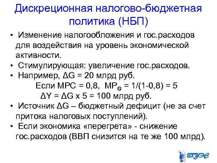 Дискреционная налогово-бюджетная политика (НБП) • Изменение налогообложения и гос. расходов для воздействия на уровень
