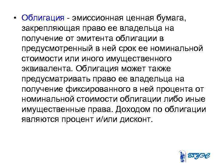  • Облигация - эмиссионная ценная бумага, закрепляющая право ее владельца на получение от