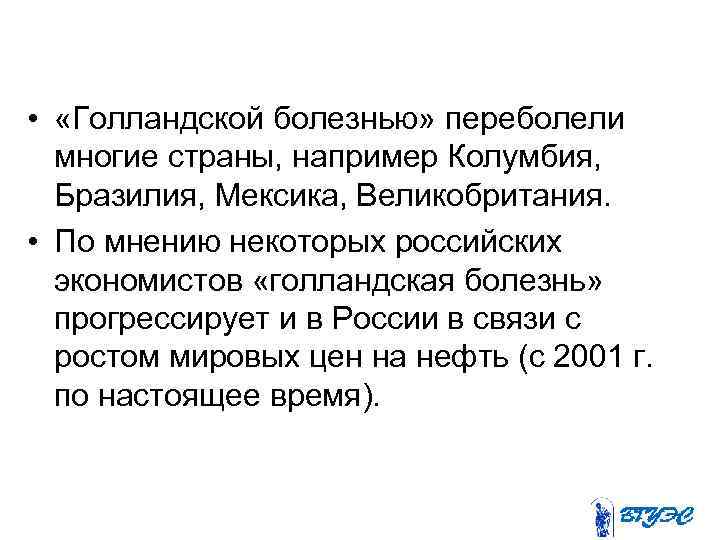  • «Голландской болезнью» переболели многие страны, например Колумбия, Бразилия, Мексика, Великобритания. • По