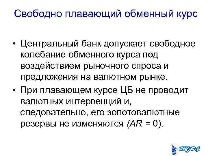 Свободно плавающий обменный курс • Центральный банк допускает свободное колебание обменного курса под воздействием