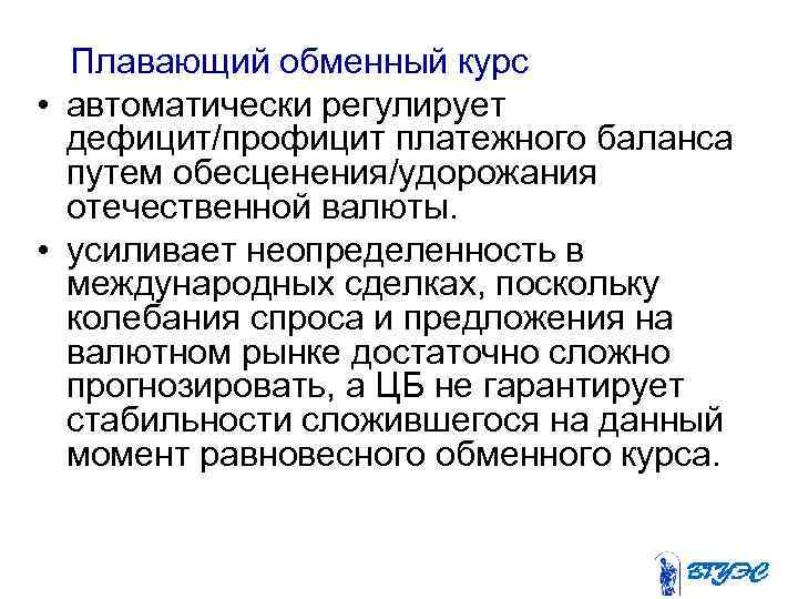  Плавающий обменный курс • автоматически регулирует дефицит/профицит платежного баланса путем обесценения/удорожания отечественной валюты.
