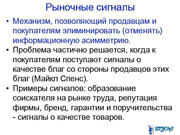 Рыночные сигналы • Механизм, позволяющий продавцам и покупателям элиминировать (отменять) информационную асимметрию. • Проблема