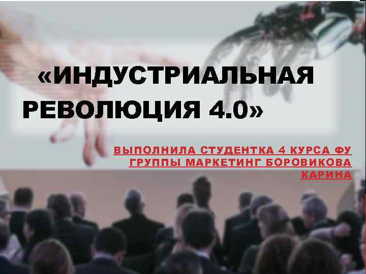 «ИНДУСТРИАЛЬНАЯ РЕВОЛЮЦИЯ 4. 0» ВЫПОЛНИЛА СТУДЕНТКА 4 КУРСА ФУ ГРУППЫ МАРКЕТИНГ БОРОВИКОВА КАРИНА