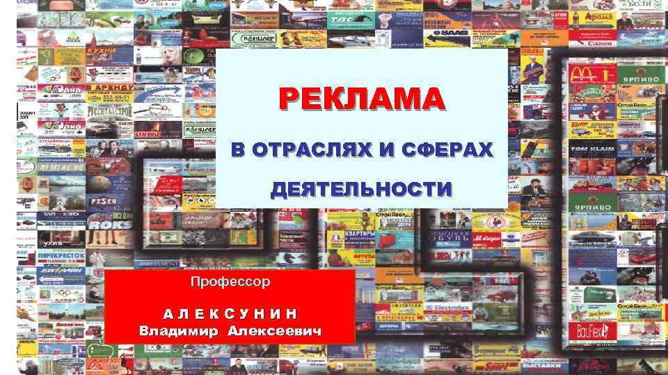 РЕКЛАМА В ОТРАСЛЯХ И СФЕРАХ ДЕЯТЕЛЬНОСТИ Профессор АЛЕКСУНИН Владимир Алексеевич 