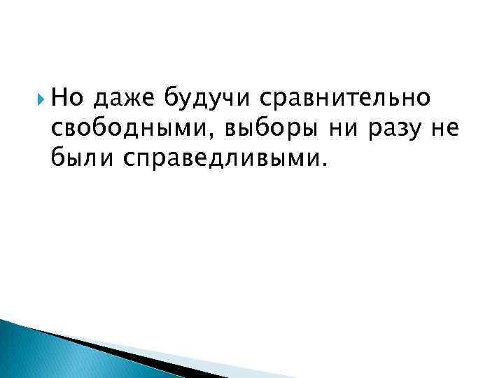  Но даже будучи сравнительно свободными, выборы ни разу не были справедливыми. 