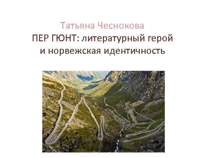 Татьяна Чеснокова ПЕР ГЮНТ: литературный герой и норвежская идентичность 