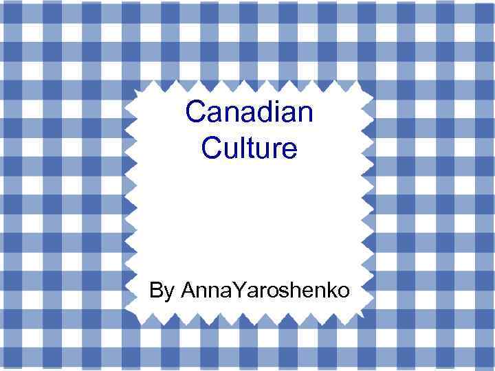 Canadian Culture By Anna. Yaroshenko 