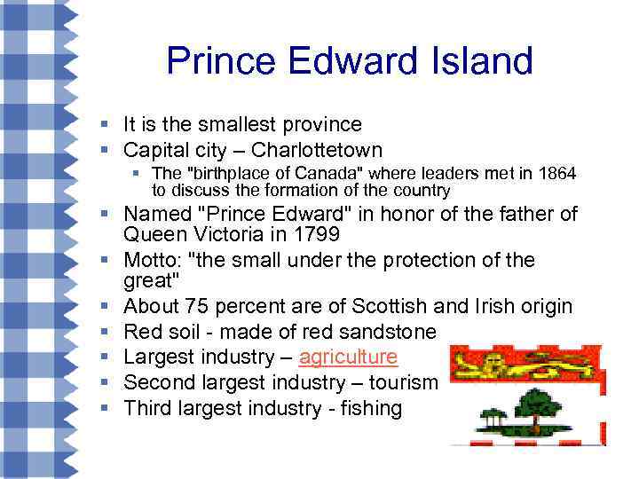 Prince Edward Island § It is the smallest province § Capital city – Charlottetown