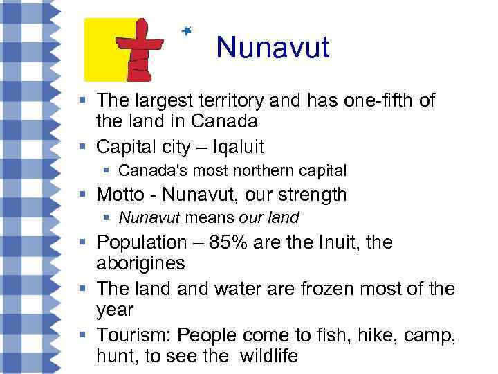 Nunavut § The largest territory and has one-fifth of the land in Canada §