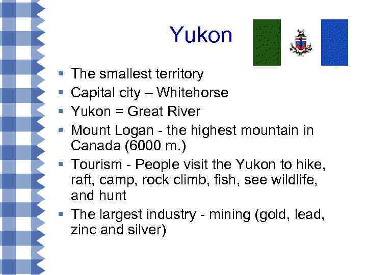 Yukon § § The smallest territory Capital city – Whitehorse Yukon = Great River