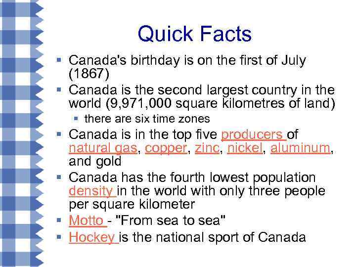 Quick Facts § Canada's birthday is on the first of July (1867) § Canada