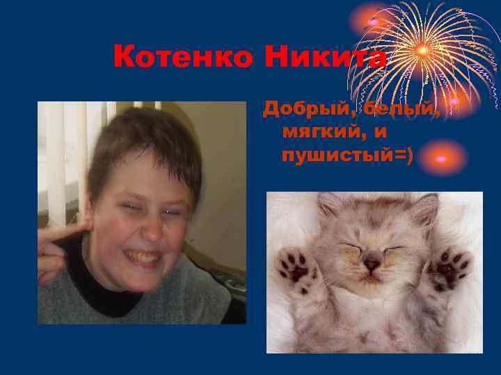 Котенко Никита Добрый, белый, мягкий, и пушистый=) 