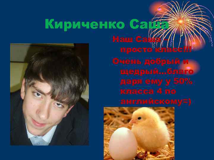 Кириченко Саша Наш Саша – просто класс!!! Очень добрый и щедрый…благо даря ему у
