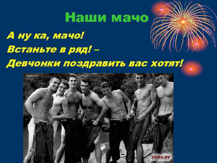 Наши мачо А ну ка, мачо! Встаньте в ряд! – Девчонки поздравить вас хотят!