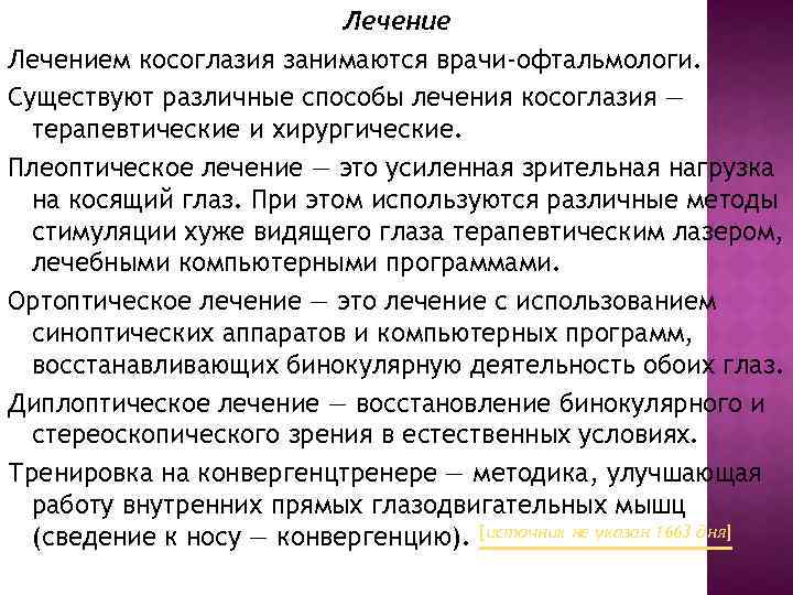 Лечением косоглазия занимаются врачи-офтальмологи. Существуют различные способы лечения косоглазия — терапевтические и хирургические. Плеоптическое