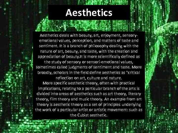 Aesthetics deals with beauty, art, enjoyment, sensoryemotional values, perception, and matters of taste and
