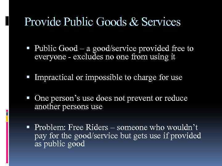 Provide Public Goods & Services Public Good – a good/service provided free to everyone