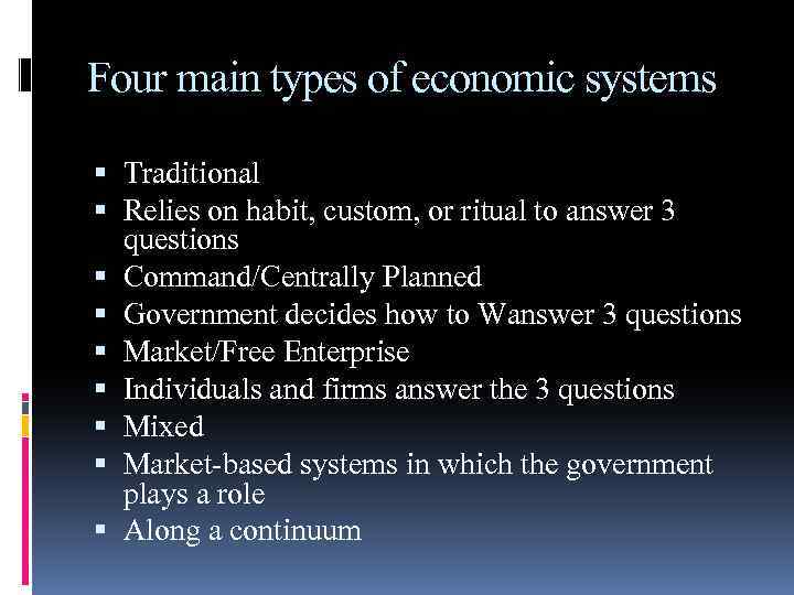 Four main types of economic systems Traditional Relies on habit, custom, or ritual to