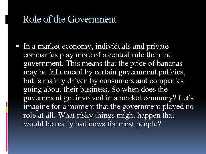 Role of the Government In a market economy, individuals and private companies play more