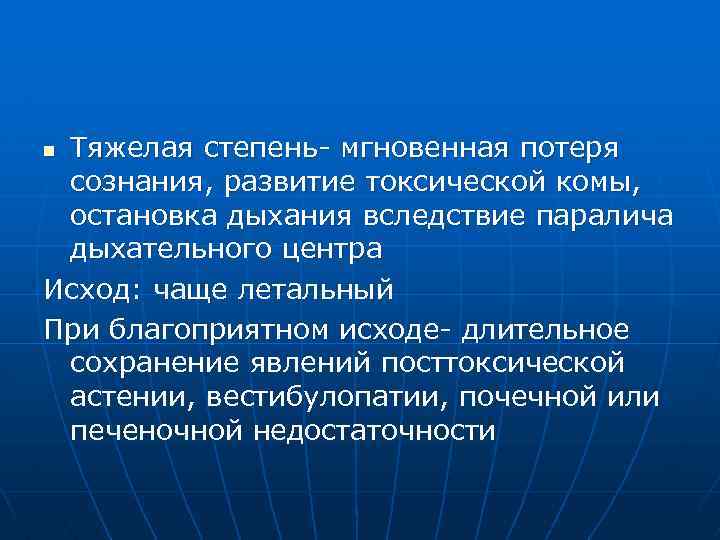 Тяжелая степень- мгновенная потеря сознания, развитие токсической комы, остановка дыхания вследствие паралича дыхательного центра