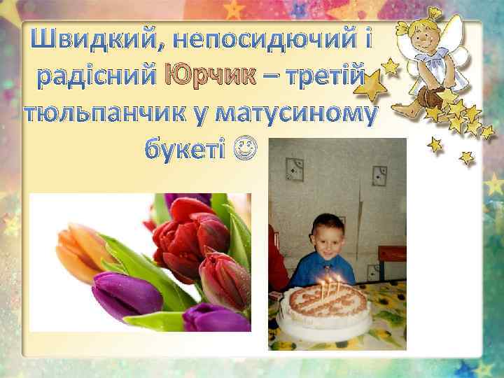 Швидкий, непосидючий і радісний Юрчик – третій тюльпанчик у матусиному букеті 