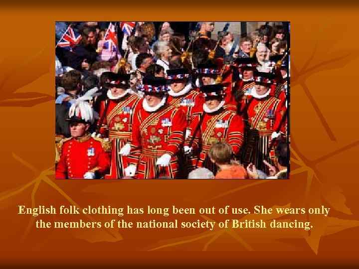 English folk clothing has long been out of use. She wears only the members