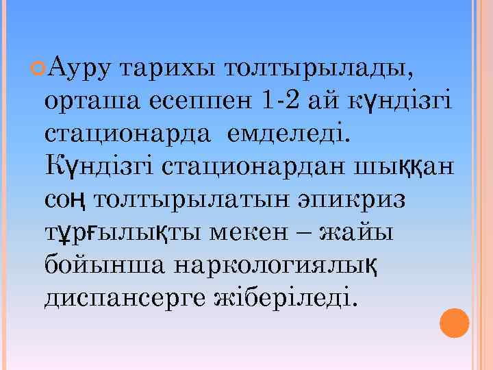  Ауру тарихы толтырылады, орташа есеппен 1 -2 ай күндізгі стационарда емделеді. Күндізгі стационардан