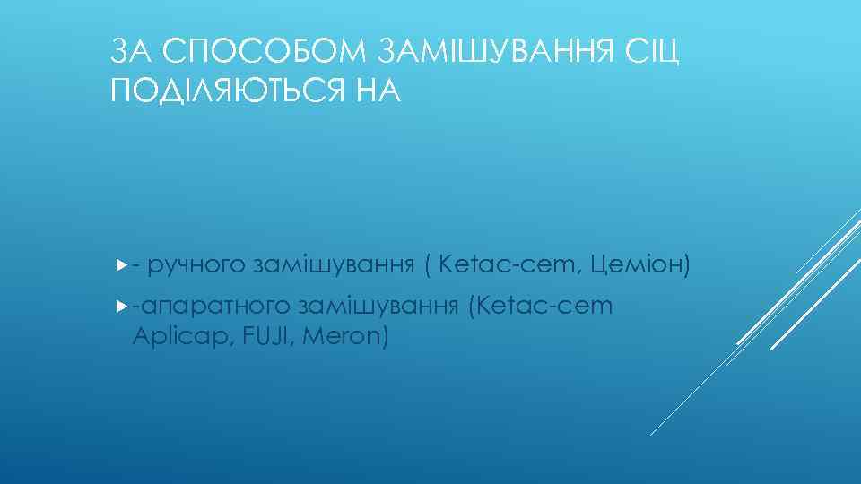 ЗА СПОСОБОМ ЗАМІШУВАННЯ СІЦ ПОДІЛЯЮТЬСЯ НА - ручного замішування ( Ketac-cem, Цеміон) -апаратного замішування