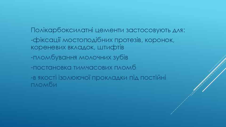 Полікарбоксилатні цементи застосовують для: -фіксації мостоподібних протезів, коронок, кореневих вкладок, штифтів -пломбування молочних зубів