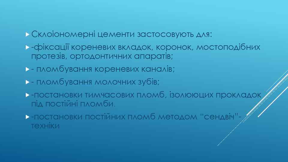  Склоіономерні цементи застосовують для: -фіксації кореневих вкладок, коронок, мостоподібних протезів, ортодонтичних апаратів; -