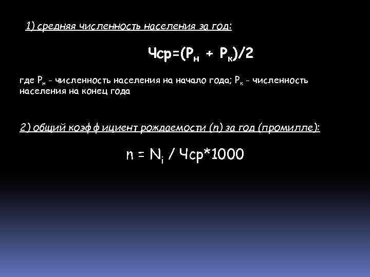 1) средняя численность населения за год: Чср=(Рн + Рк)/2 где Рн - численность населения